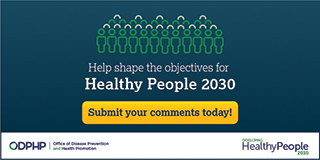 Help shape the objectives for healthy people 2030.